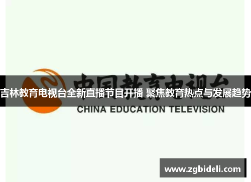 吉林教育电视台全新直播节目开播 聚焦教育热点与发展趋势