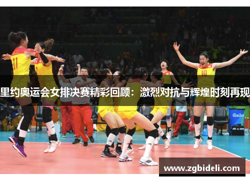 里约奥运会女排决赛精彩回顾：激烈对抗与辉煌时刻再现